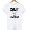 Some People T Shirt