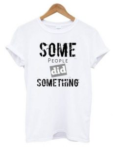 Some People T Shirt