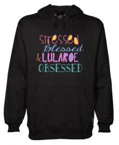 Stressed Blessed And Lu La Roe Obsessed Black Hoodie