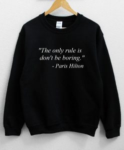 The only rule is don’t be boring Paris Hilton quote Sweatshirt NA