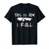 This is how i roll Skateboard T Shirt