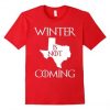 Winter Is Not Coming T-Shirt