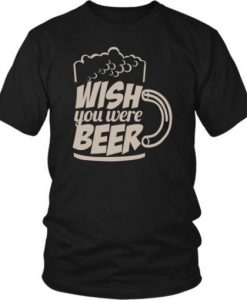 Wish You Were Beer T Shirt