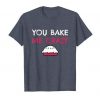 You Bake Me Crazy Valentine Tshirt