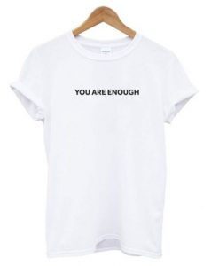 You are Enough T Shirt