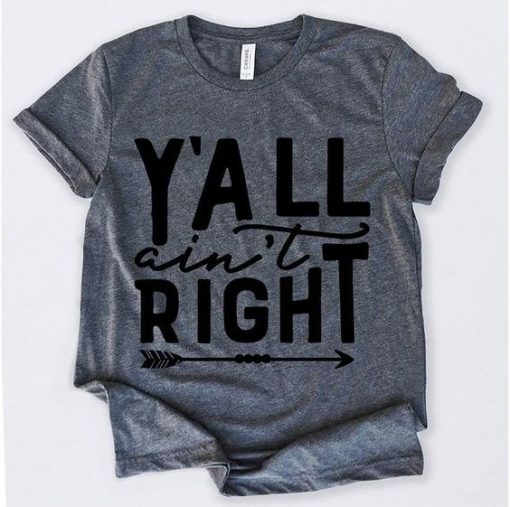 Y’all Ain’t Right Tshirt