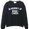 in memory of when i cared Sweatshirt