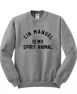 lin manuel is my spirit animal sweatshirt