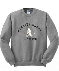 reality sucks take me away sweatshirt