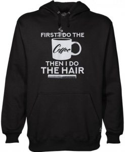 First I Do The Coffee Then I Do The Hair Hairstylist Hoodie