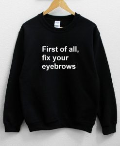 First of all fix your eyebrows Sweatshirt NA