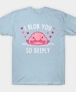 I Blob You Tshirt