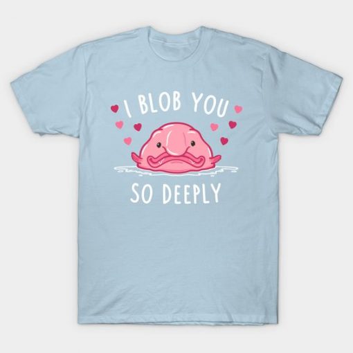 I Blob You Tshirt