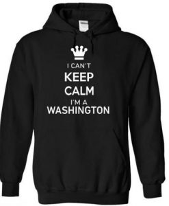 I Cant Keep Calm Im A WASHINGTON Hoodie