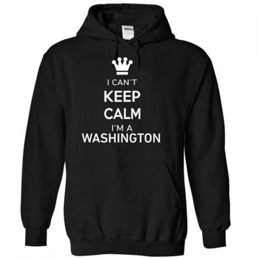 I Cant Keep Calm Im A WASHINGTON Hoodie