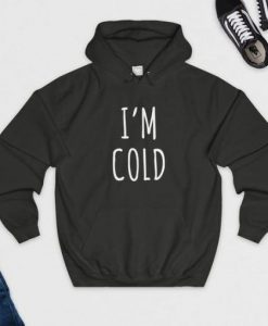 I’m Cold Hoodie