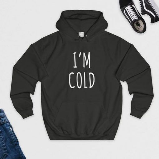 I’m Cold Hoodie