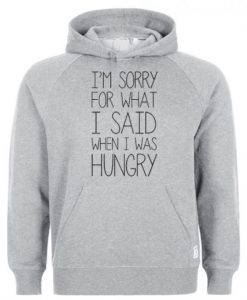 I’m Sorry For What I Said When I Was Hungry Men’s Hoodie