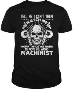 Tell me I Can Machinist T- Shirt