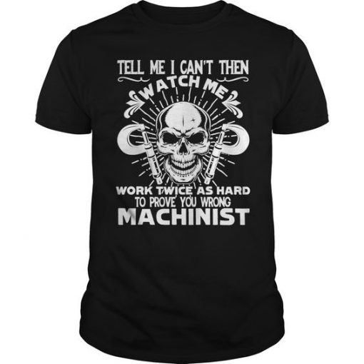 Tell me I Can Machinist T- Shirt