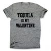 Tequila Is My Valentine Tshirt