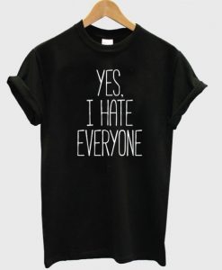 Yes, I Hate Everyone T shirt