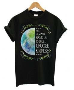 You Always Have A Choice T shirt