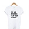 You Are Stronger Than Your Struggle T shirt