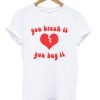 You Break It You Buy It T shirt