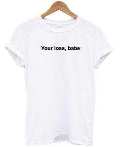 Your-loss-babe white-t-shirt