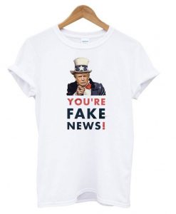 You’re Fake News T shirt