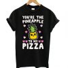 You’re The Pineapple To My Pizza Pairs Shirt White Print T shirt