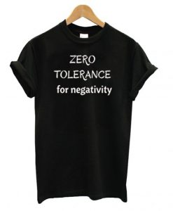 Zero Tolerance for Negativity T shirt