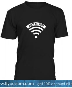 Ain’t No Wifi Tshirt