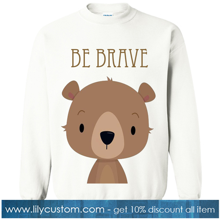 Be Brave Bear white sweatshirt