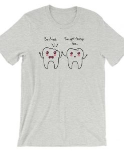 Be Kind We Got Fillings Too T-Shirt NA