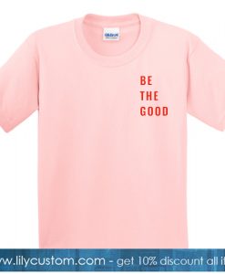 Be The Good Pink Tshirt