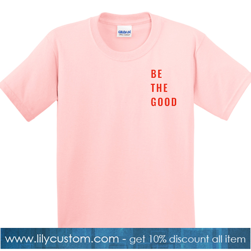 Be The Good Pink Tshirt