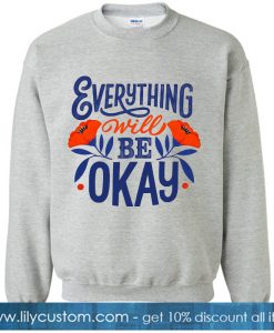 Everything Will Be Okey Sweatshirt