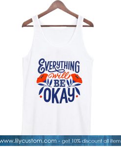 Everything Will Be Okey Tank Top