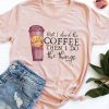 First I Drink The Coffee T-Shirt