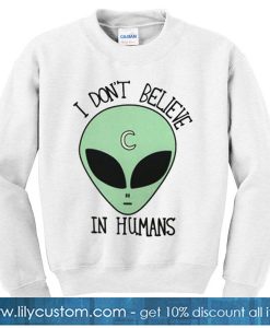 I Don’t Believe In Humans Sweatshirt