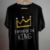 I Wanna Be The King T Shirt NA