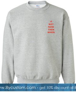 If Not Now Then When Grey Sweatshirt