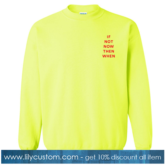 If Not Now Then When Light Green Sweatshirt