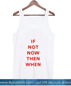 If Not Now Then When Tank Top