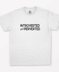 Introverted And Perverted T-Shirt NA