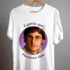 Louis Theroux I gotta get Theroux this T Shirt NA