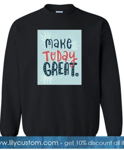 Make Today Great Black sweatshirt