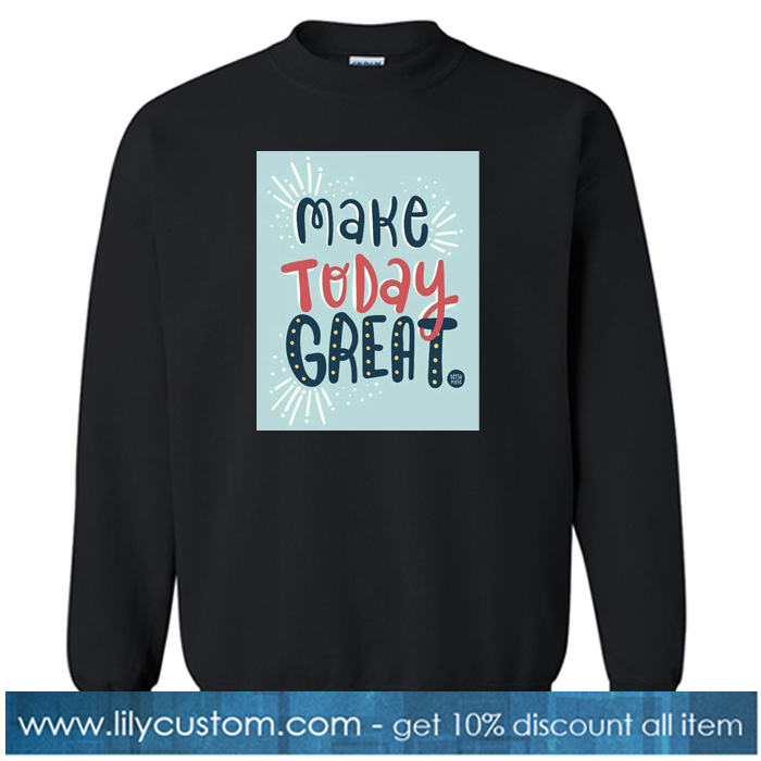 Make Today Great Black sweatshirt